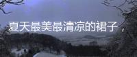 夏天最美最清凉的裙子，就选这3种颜色